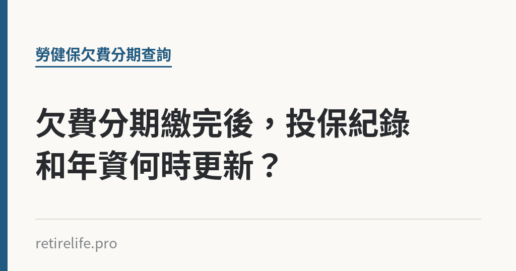 欠費分期繳完後，投保紀錄和年資何時更新？｜保障你的的退休人生