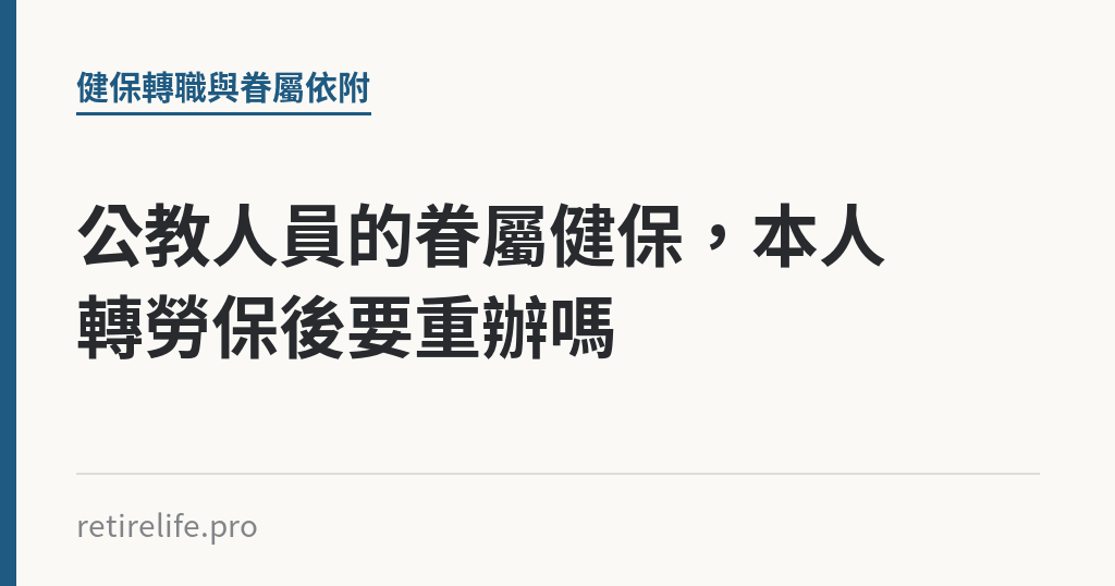 公教人員的眷屬健保，本人轉勞保後要重辦嗎｜保障你的的退休人生