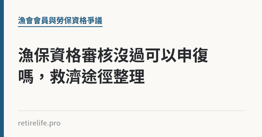漁保資格審核沒過可以申復嗎，救濟途徑整理｜保障你的的退休人生