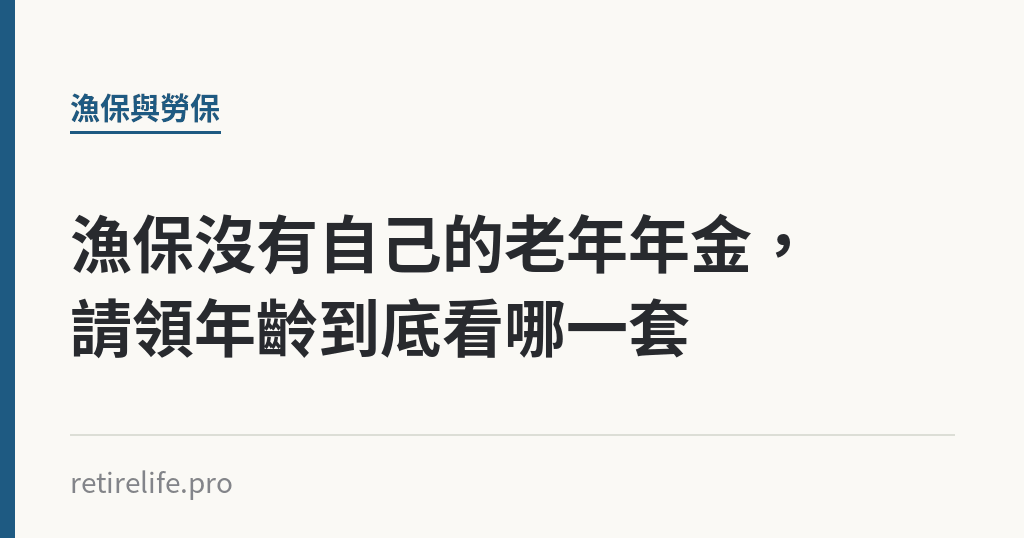 漁保沒有自己的老年年金，請領年齡到底看哪一套｜保障你的的退休人生
