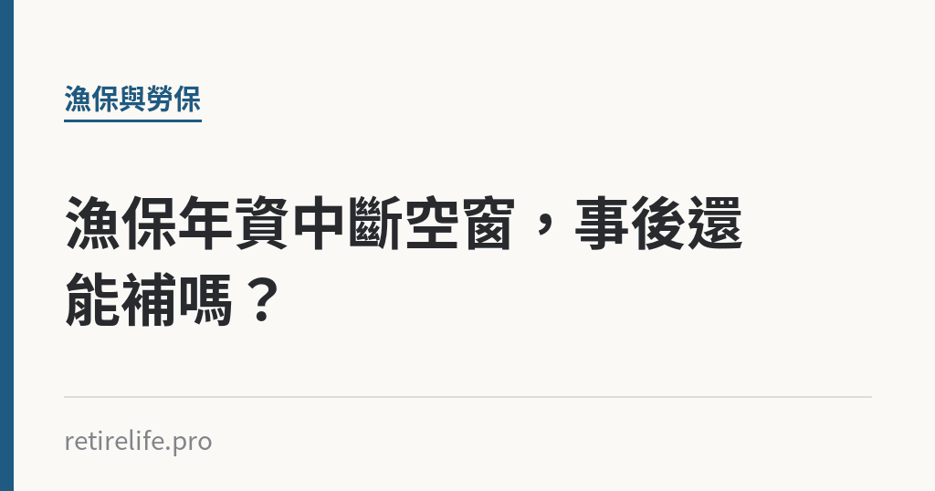 漁保年資中斷空窗，事後還能補嗎？｜保障你的的退休人生