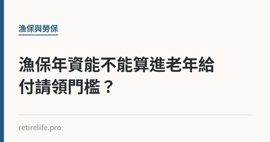 漁保年資能不能算進老年給付請領門檻？｜保障你的的退休人生