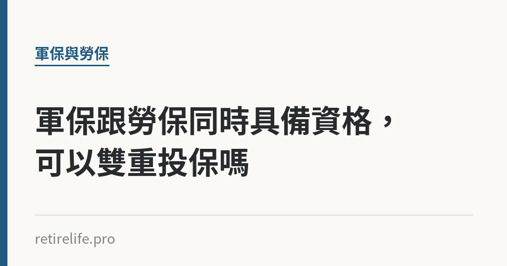 軍保跟勞保同時具備資格，可以雙重投保嗎｜保障你的的退休人生
