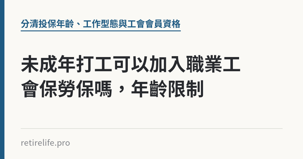 未成年打工可以加入職業工會保勞保嗎，年齡限制｜保障你的的退休人生