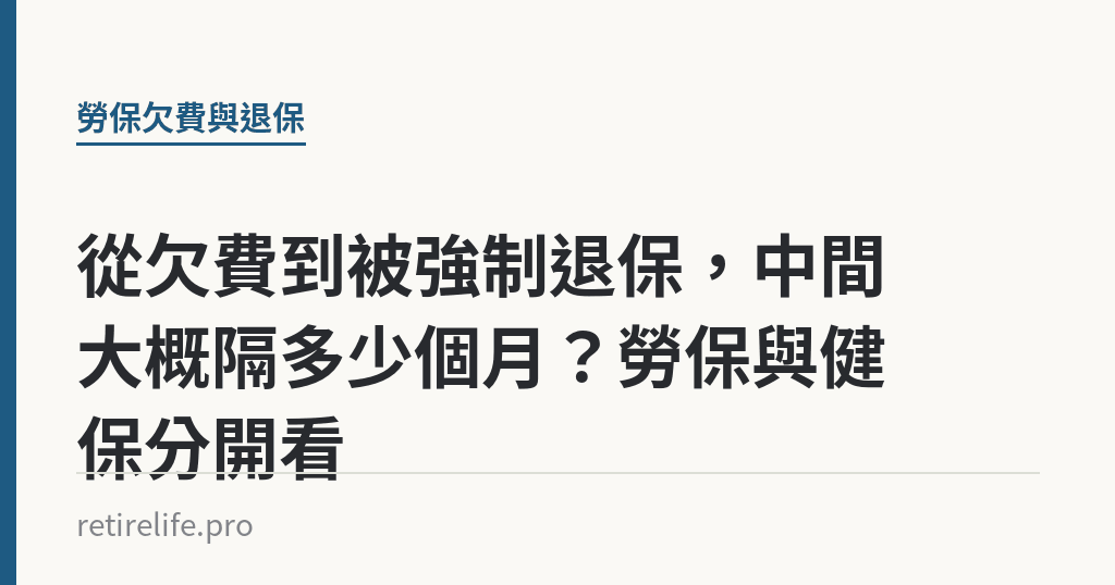 從欠費到被強制退保，中間大概隔多少個月？勞保與健保分開看｜保障你的的退休人生