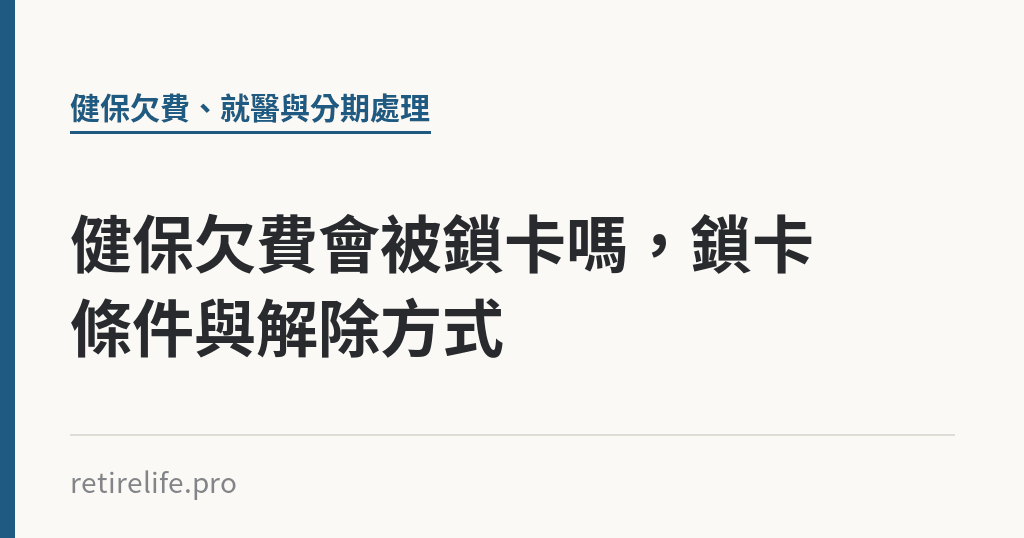 健保欠費會被鎖卡嗎，鎖卡條件與解除方式｜保障你的的退休人生