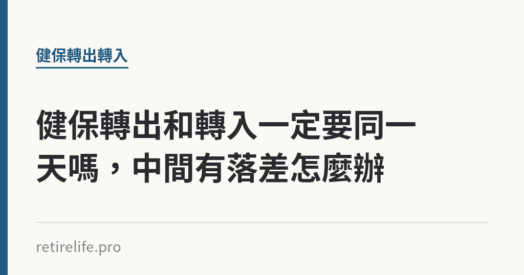 健保轉出和轉入一定要同一天嗎，中間有落差怎麼辦｜保障你的的退休人生