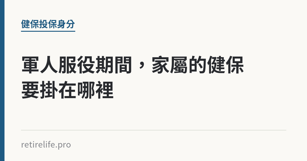 軍人服役期間，家屬的健保要掛在哪裡｜保障你的的退休人生