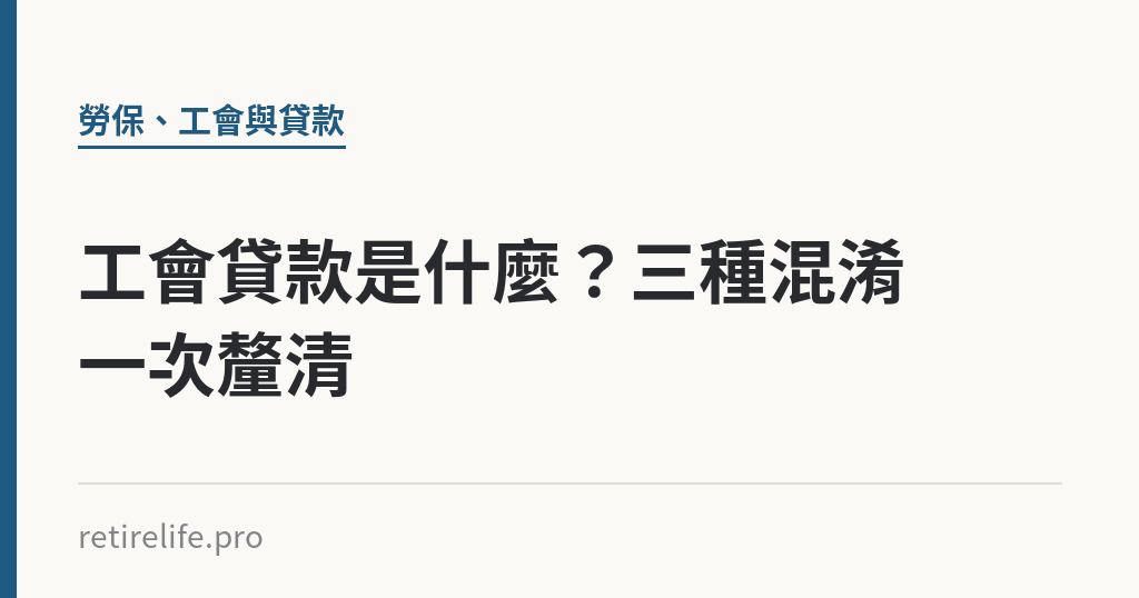 工會貸款是什麼?三種混淆一次釐清 工會貸款是什麼?三種混淆一次釐清|保障你的的退休人生