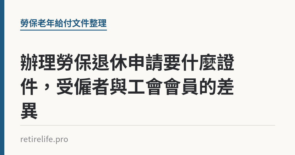 辦理勞保退休申請要什麼證件，受僱者與工會會員的差異｜保障你的的退休人生